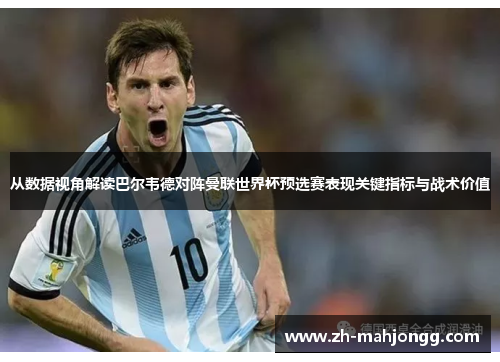 从数据视角解读巴尔韦德对阵曼联世界杯预选赛表现关键指标与战术价值 从数据视角解读巴尔韦德对阵曼联世界杯预选赛表现关键指标与战术价值