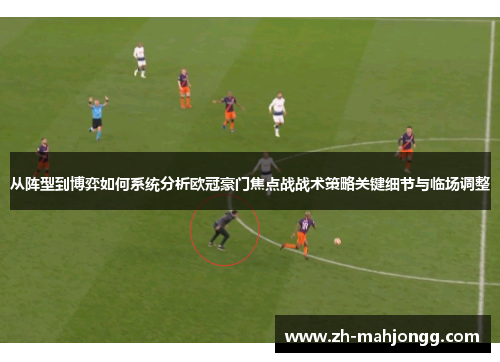 从阵型到博弈如何系统分析欧冠豪门焦点战战术策略关键细节与临场调整