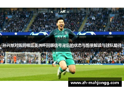 孙兴慜对阵阿根廷美洲杯回暖信号背后的状态与前景解读与球队期待 孙兴慜对阵阿根廷美洲杯回暖信号背后的状态与前景解读与球队期待