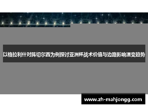 以格拉利什对阵切尔西为例探讨亚洲杯战术价值与边路影响演变趋势
