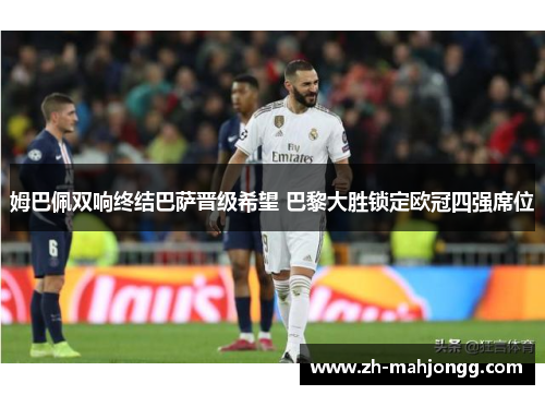 姆巴佩双响终结巴萨晋级希望 巴黎大胜锁定欧冠四强席位