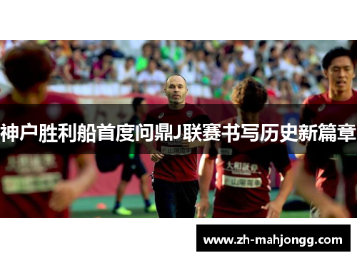 神户胜利船首度问鼎J联赛书写历史新篇章