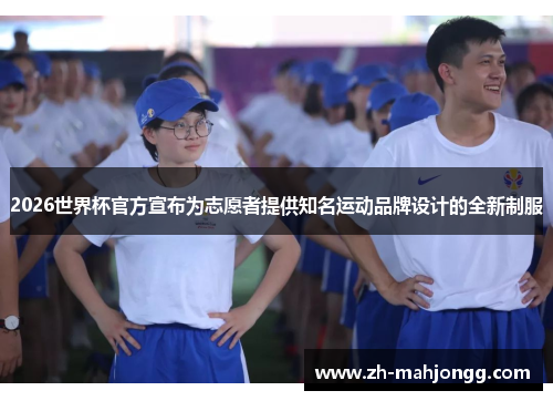 2026世界杯官方宣布为志愿者提供知名运动品牌设计的全新制服 2026世界杯官方宣布为志愿者提供知名运动品牌设计的全新制服