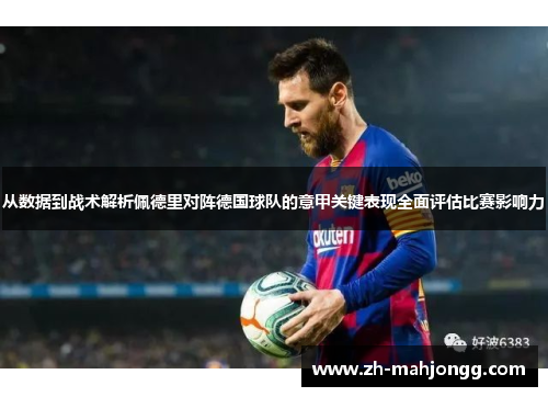从数据到战术解析佩德里对阵德国球队的意甲关键表现全面评估比赛影响力