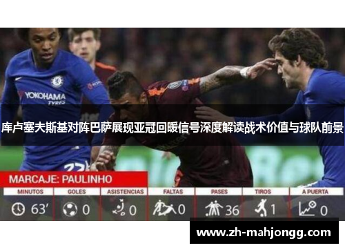 库卢塞夫斯基对阵巴萨展现亚冠回暖信号深度解读战术价值与球队前景 库卢塞夫斯基对阵巴萨展现亚冠回暖信号深度解读战术价值与球队前景